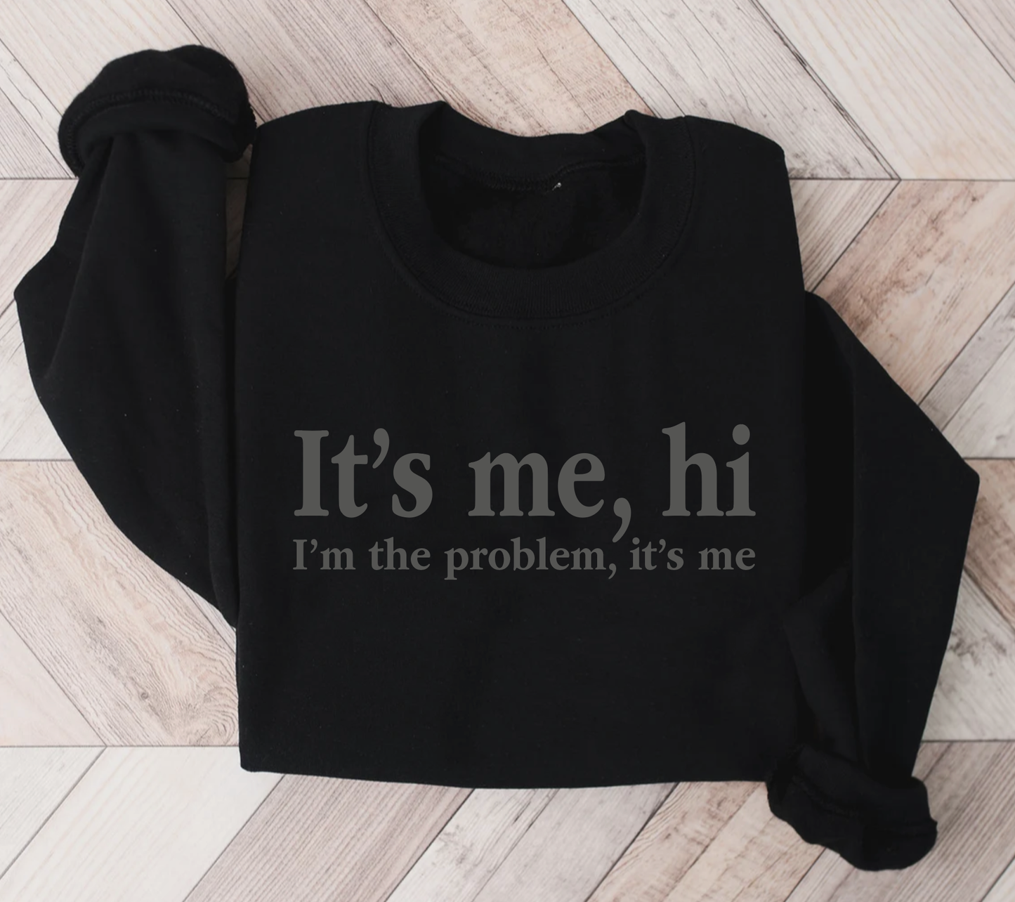 It's me, hi. I'm the problem Sweatshirt